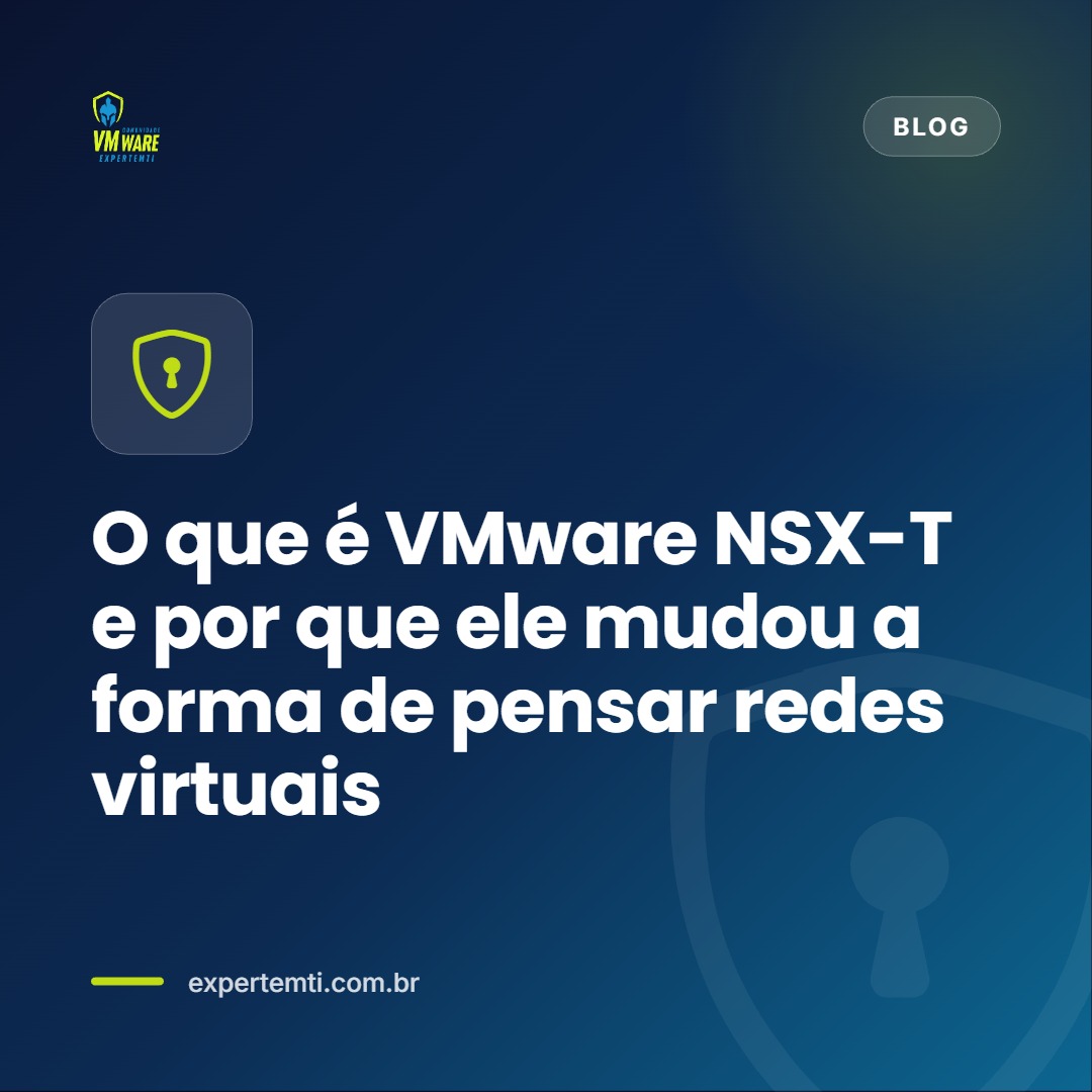 O que é VMware NSX-T e por que ele mudou a forma de pensar redes virtuais